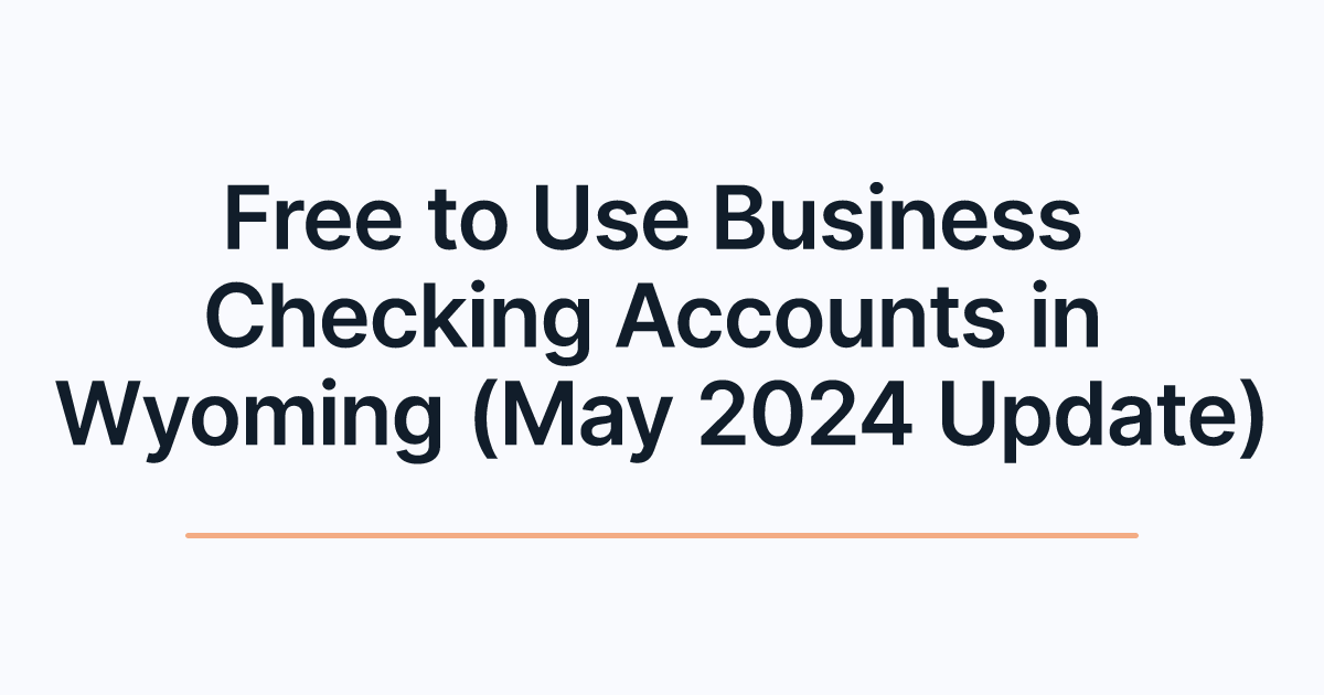 Free to Use Business Checking Accounts in Wyoming (May 2024 Update)